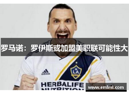 罗马诺：罗伊斯或加盟美职联可能性大